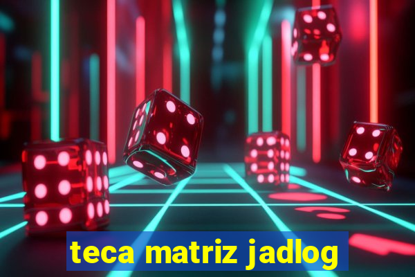 teca matriz jadlog